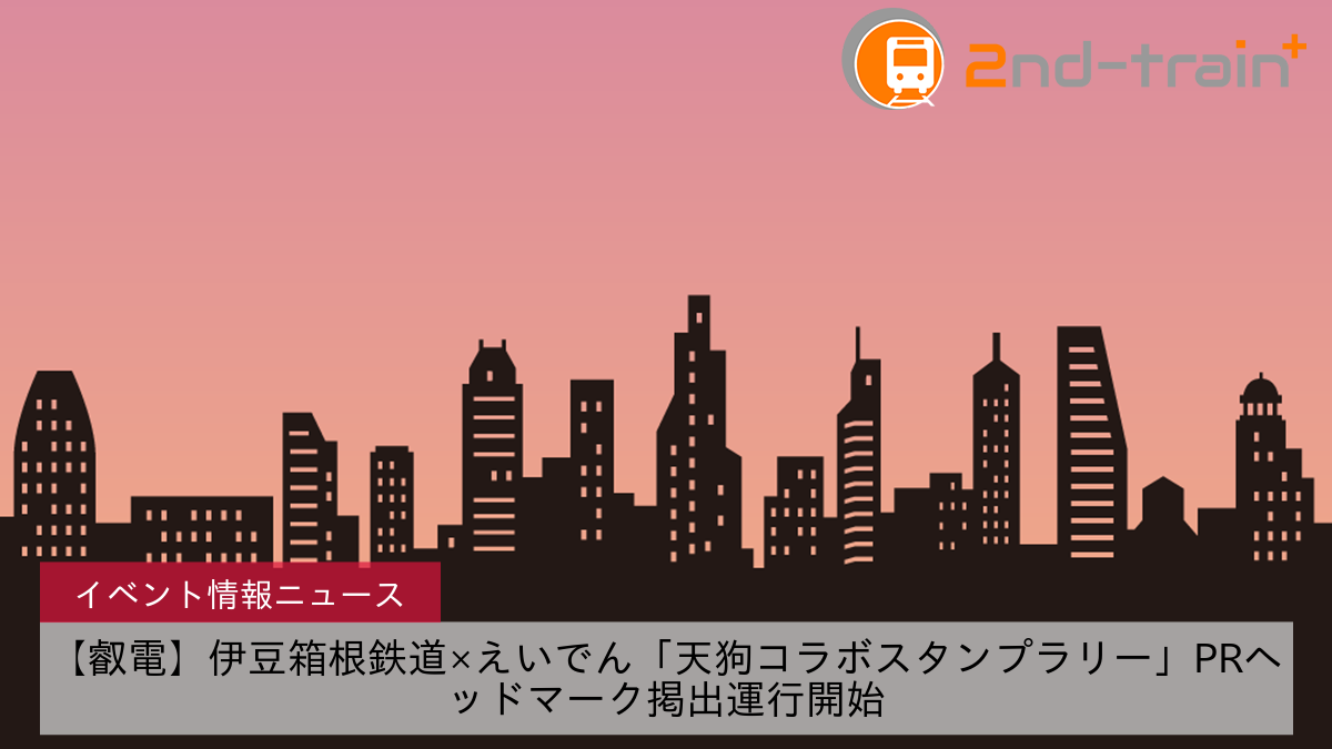 【叡電】伊豆箱根鉄道×えいでん「天狗コラボスタンプラリー」PRヘッドマーク掲出運行開始