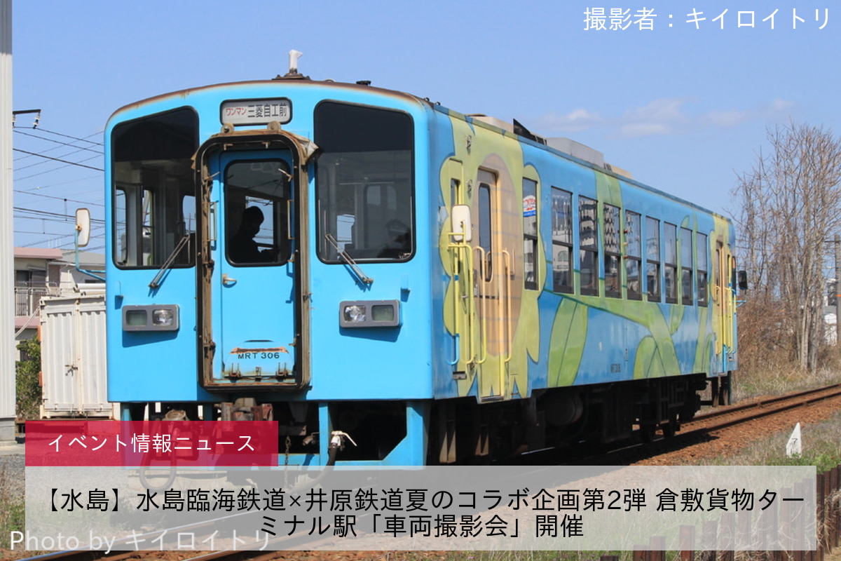 【水島】水島臨海鉄道×井原鉄道夏のコラボ企画第2弾 倉敷貨物ターミナル駅「車両撮影会」開催