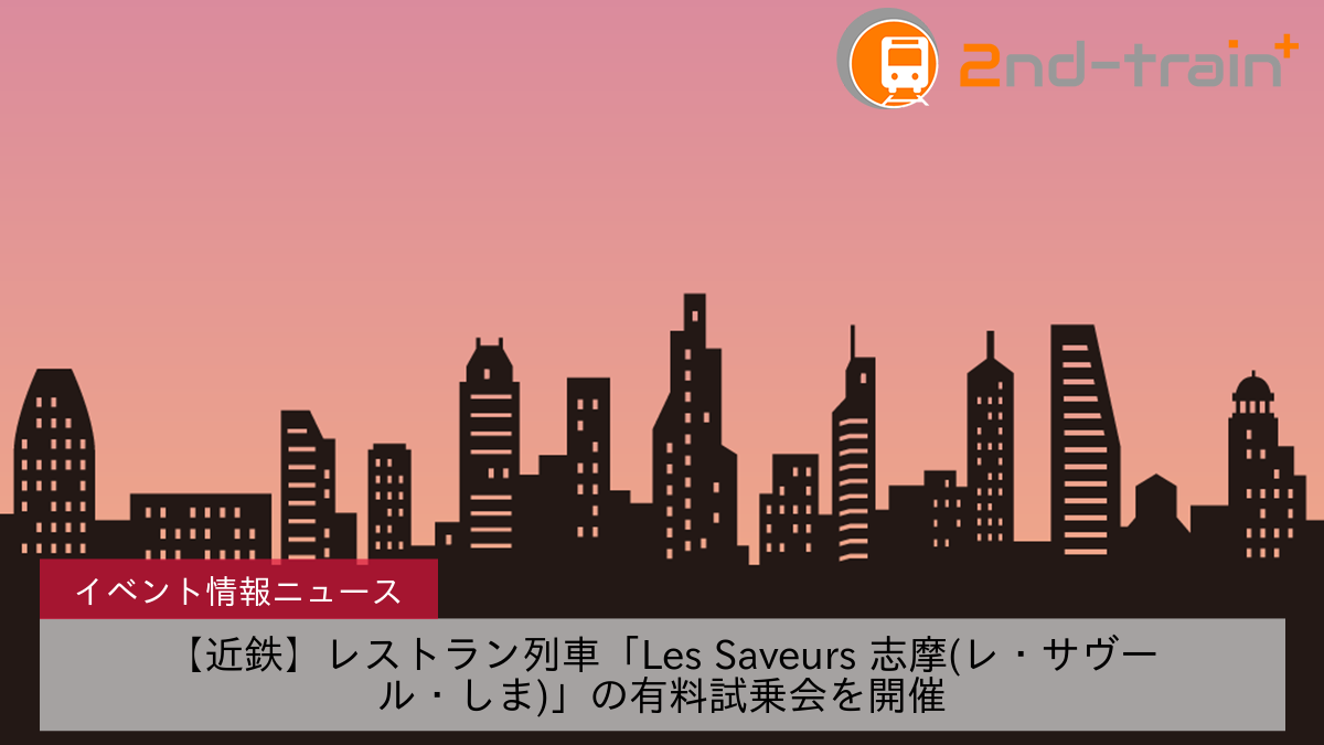 【近鉄】レストラン列車「Les Saveurs 志摩(レ・サヴール・しま)」の有料試乗会を開催