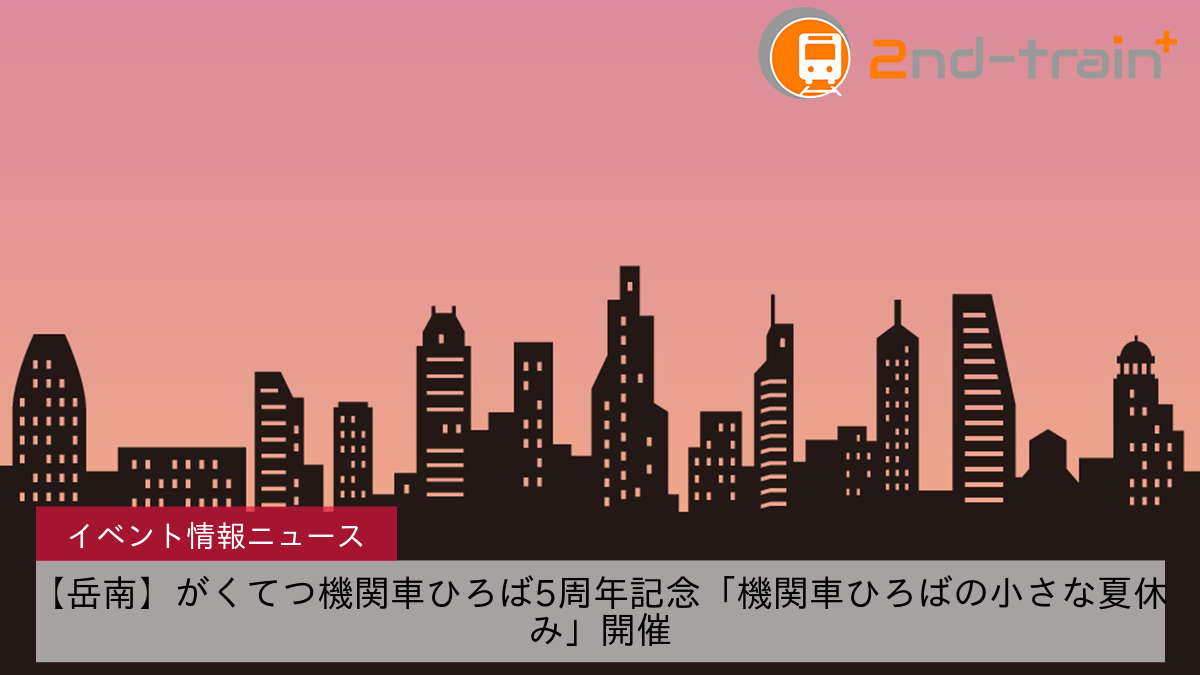 【岳南】がくてつ機関車ひろば5周年記念「機関車ひろばの小さな夏休み」開催