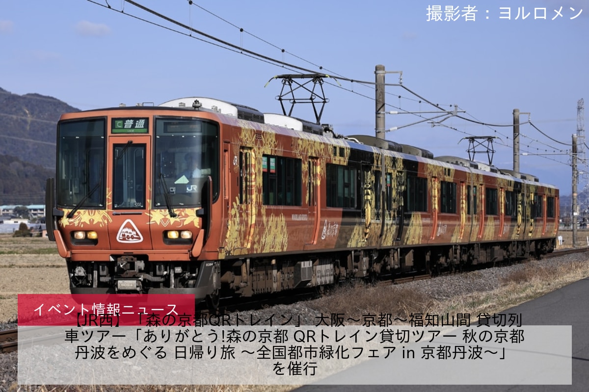 【JR西】「森の京都QRトレイン」 大阪～京都～福知山間 貸切列車ツアー「ありがとう!森の京都 QRトレイン貸切ツアー 秋の京都丹波をめぐる 日帰り旅 ～全国都市緑化フェア in 京都丹波～」を催行