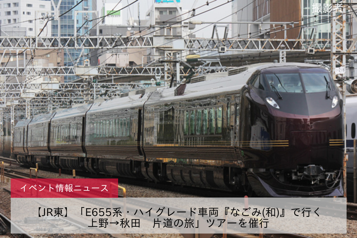 【JR東】「E655系・ハイグレード車両『なごみ(和)』で行く 上野→秋田　片道の旅」ツアーを催行