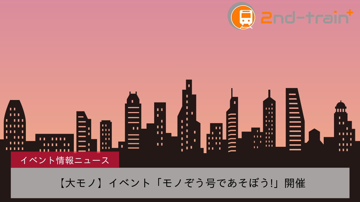 【大モノ】イベント「モノぞう号であそぼう!」開催