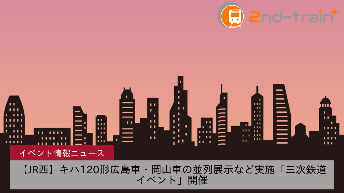 【JR西】キハ120形広島車・岡山車の並列展示など実施「三次鉄道イベント」開催