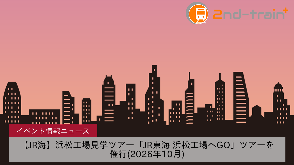 【JR海】浜松工場見学ツアー「JR東海 浜松工場へGO」ツアーを催行(2026年10月)