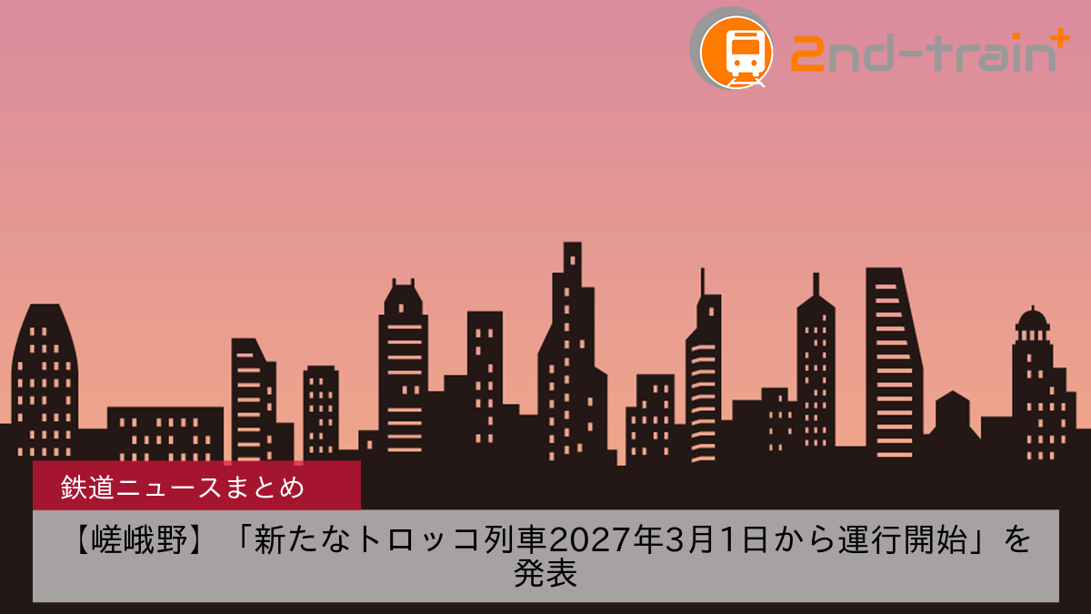 【嵯峨野】「新たなトロッコ列車2027年3月1日から運行開始」を発表