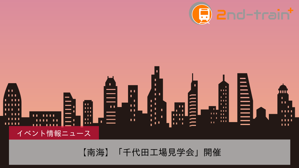【南海】「千代田工場見学会」開催