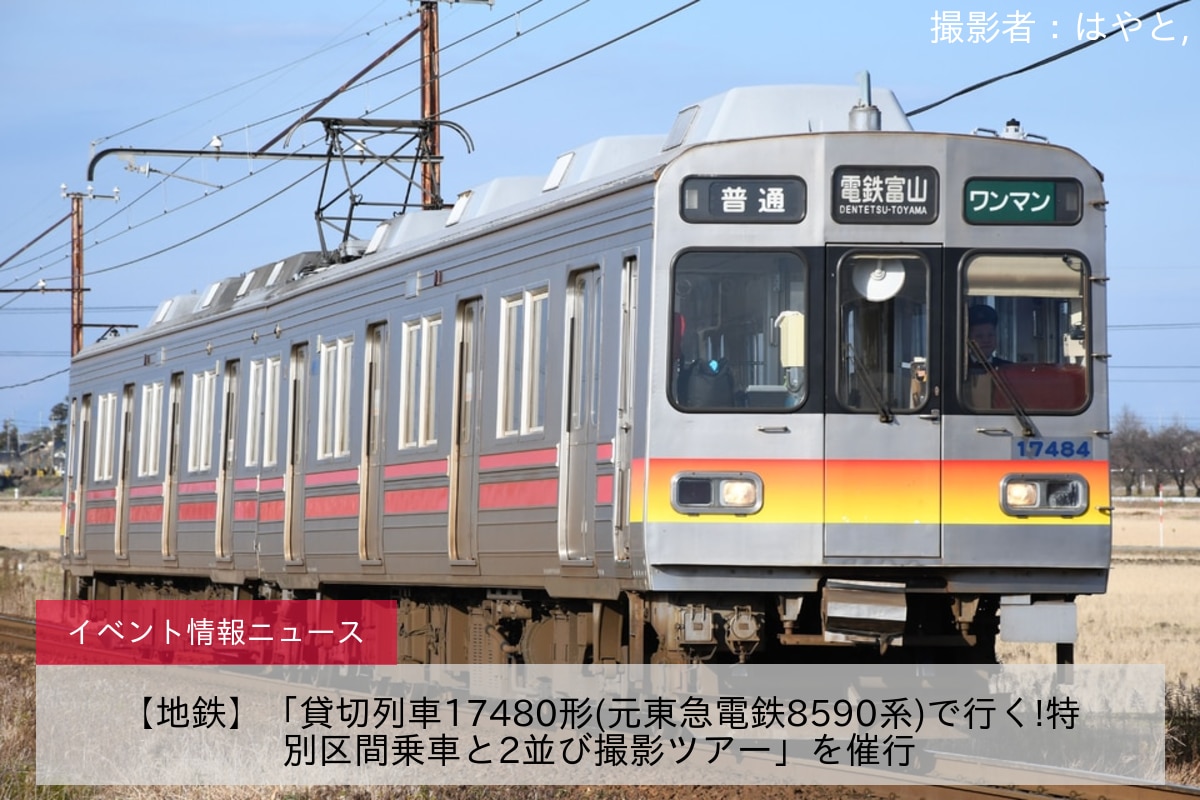 【地鉄】「貸切列車17480形(元東急電鉄8590系)で行く!特別区間乗車と2並び撮影ツアー」を催行