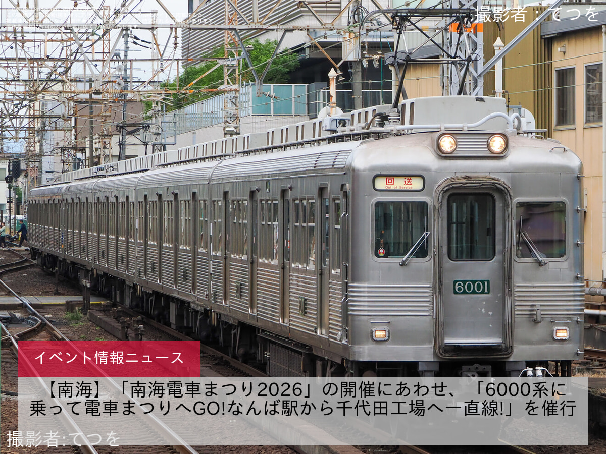 【南海】「南海電車まつり2026」の開催にあわせ、「6000系に乗って電車まつりへGO!なんば駅から千代田工場へ一直線!」を催行