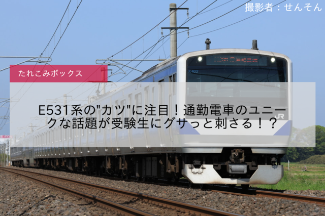 【JR東】E531系の'カツ'に注目！通勤電車のユニークな話題が受験生にグサっと刺さる！？