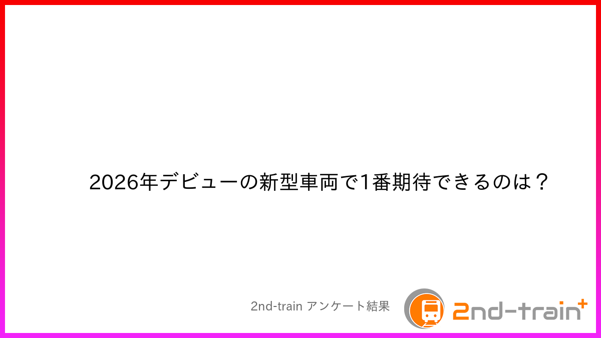 2026年デビューの新型車両で1番期待できるのは？